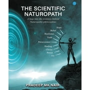The scientific Naturopath A leap into the evidence behind naturopathy philosophies (Paperback)