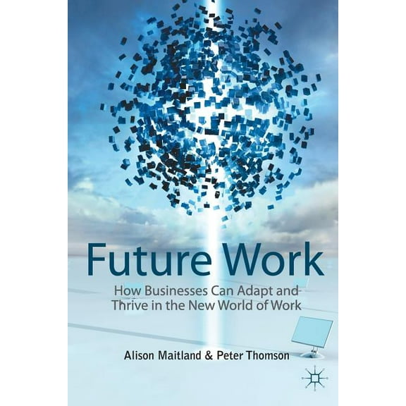 Future Work: How Businesses Can Adapt and Thrive in the New World of Work, (Paperback)