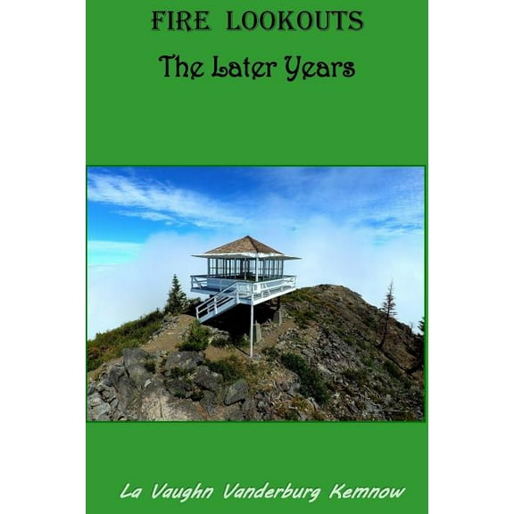 Fire Lookouts: The Later Years (Paperback) by La Vaughn Vanderburg Kemnow