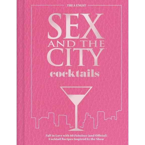 Sex and the City Cocktails: Fall in Love with 60 Fabulous (and Official) Cocktail Recipes Inspired by the Show, (Hardcover)