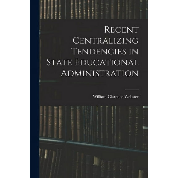 Recent Centralizing Tendencies in State Educational Administration (Paperback)