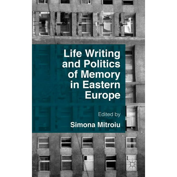 Life Writing and Politics of Memory in Eastern Europe, (Hardcover)