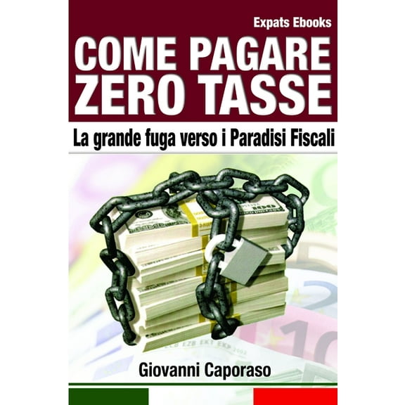 Come Pagare Zero Tasse. La grande fuga verso i Paradisi Fiscali., (Paperback)
