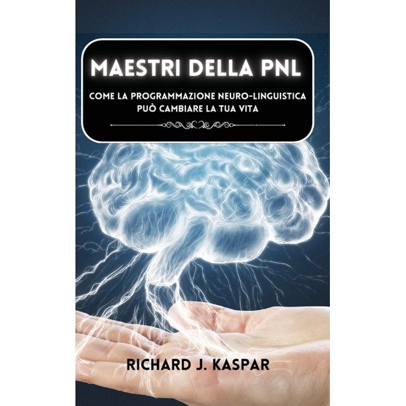 Maestri della PNL: come la programmazione neuro-linguistica può cambiare la tua vita, (Hardcover)