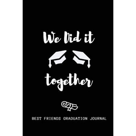 We Did it Together - Best Friends Graduation Journal: Blank Lined 6x9 Notebook / Journal / logbook for your favorite students and Friends as Perfect G (Did We Just Become Best Friends Onesie Set)