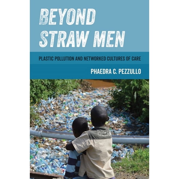 Environmental Communication, Power, and  Beyond Straw Men: Plastic Pollution and Networked Cultures of Care Volume 4, (Paperback)
