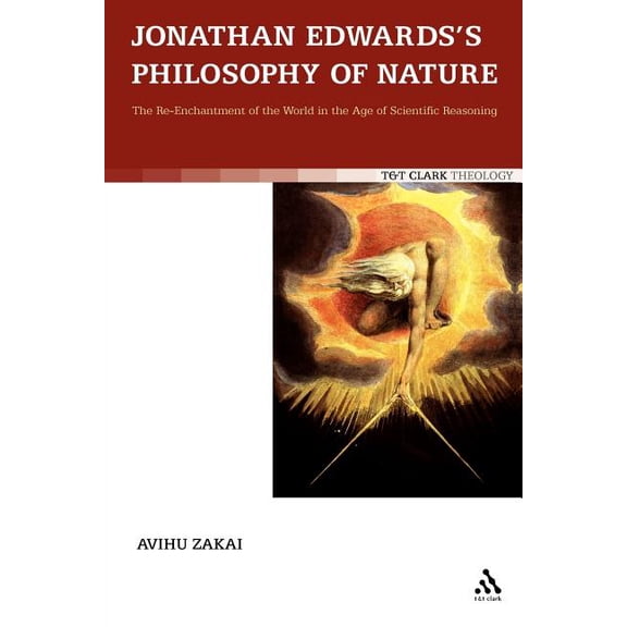 T & T Clark Theology Jonathan Edwards's Philosophy of Nature: The Re-Enchantment of the World in the Age of Scientific Reasoning, (Paperback)
