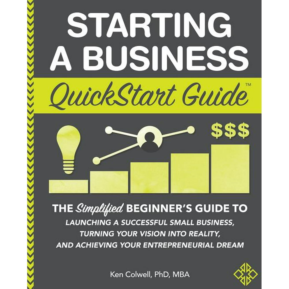 Starting A Business Quickstart Guide The Simplified Beginner S Guide Starting A Business Quickstart Guide The Simplified Beginner S Guide