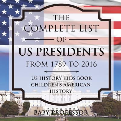 The Complete List of Us Presidents from 1789 to 2016 - Us History Kids Book - Children's American (Best President In American History)