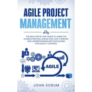 Agile Project Management: The New Step By Step Guide to Learn the Kanban Process, Scrum and Lean Thinking, and Understanding Methodologies for Quality Control (Paperback)