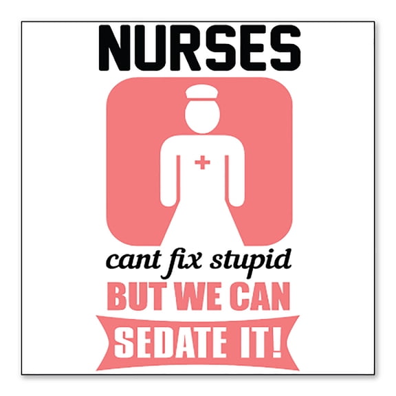 DistinctInk Custom Bumper Sticker - 6" x 6" Decorative Decal - White Background - Nurses Can't Fix Stupid But Can Sedate It