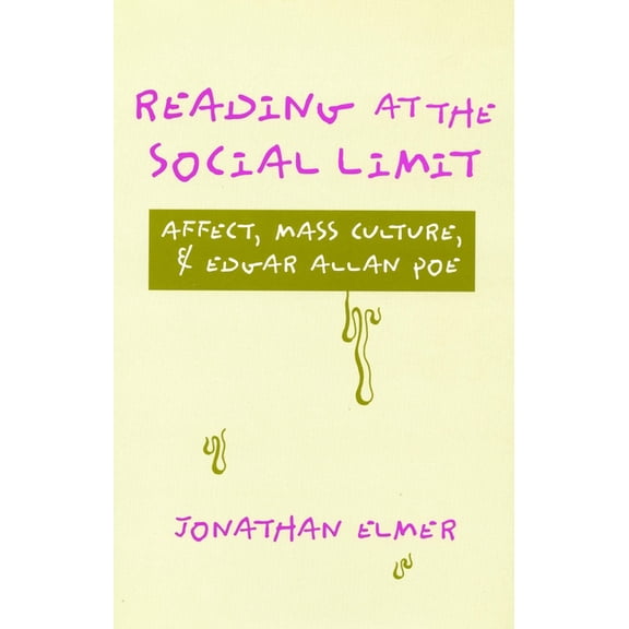 Reading at the Social Limit: Affect, Mass Culture, & Edgar Allan Poe, (Hardcover)