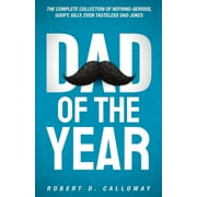Dad Of The Year : The Complete Collection Of Nothing-Serious, Goofy, Silly, Even Tasteless Dad Jokes (Paperback)