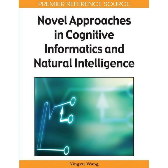 Premier Reference Source: Novel Approaches in Cognitive Informatics and Natural Intelligence (Hardcover)