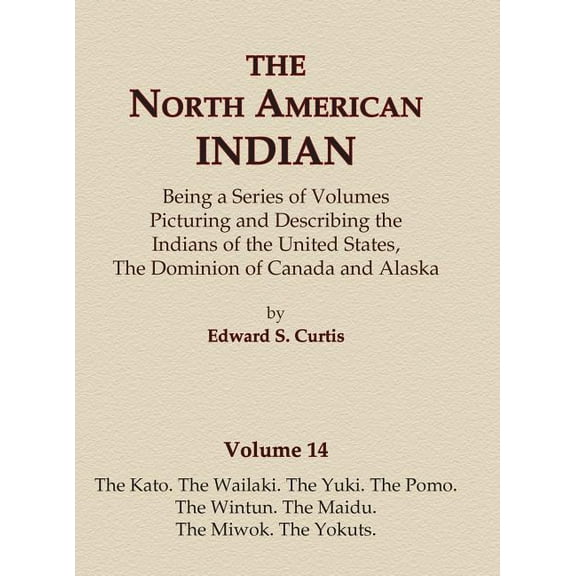 North American Indian The North American Indian Volume 14 - The Kato, The Wailaki, The Yuki, The Pomo, The Wintun, The Maidu, The Miwok, The Y, Book 14, (Hardcover)