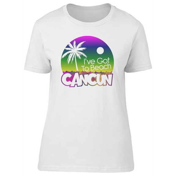 Ive Got To Beach Cancun Paradise T-Shirt Women -Image by Shutterstock, Female Small
