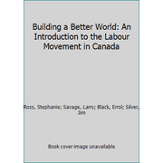 Building a Better World: An Introduction to the Labour Movement in Canada, Used [Paperback]