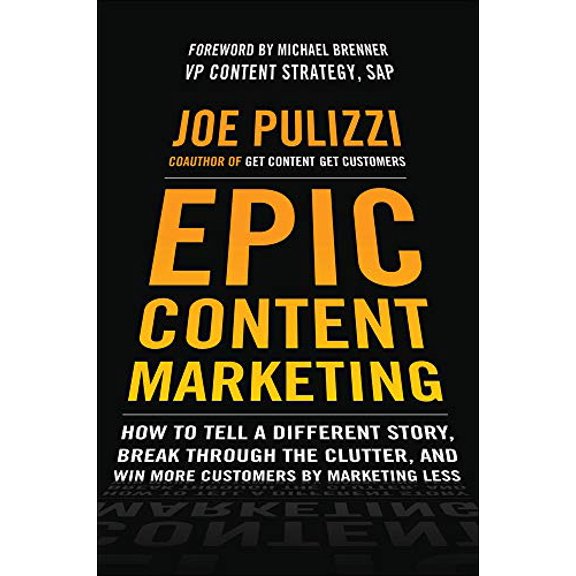 Pre-Owned Epic Content Marketing: How to Tell a Different Story, Break Through the Clutter, and Win More (Hardcover) by Joe Pulizzi