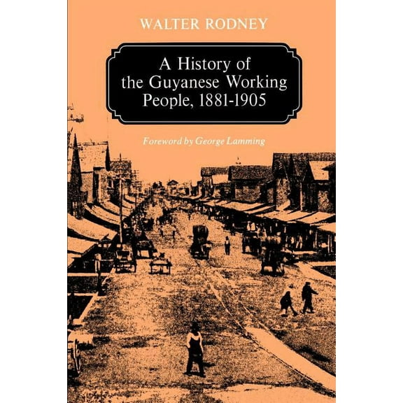 Johns Hopkins Studies in Atlantic Histor A History of the Guyanese Working People, 1881-1905, (Paperback)