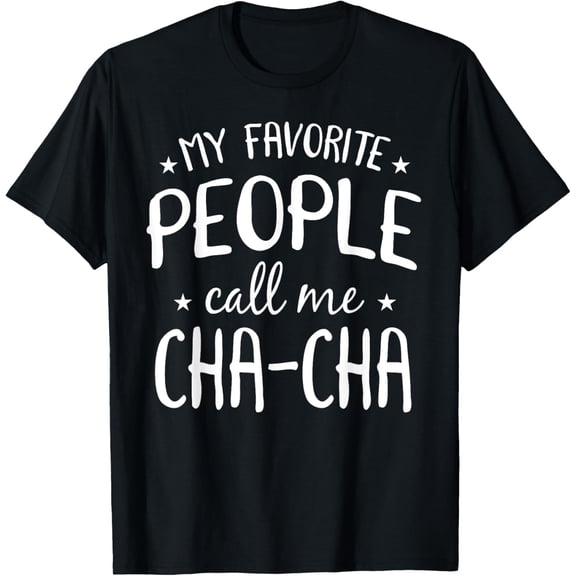 Exquisite and comfortable-My Favorite People Call Me Cha-Cha Funny Grandma Bday Gift T-Shirt