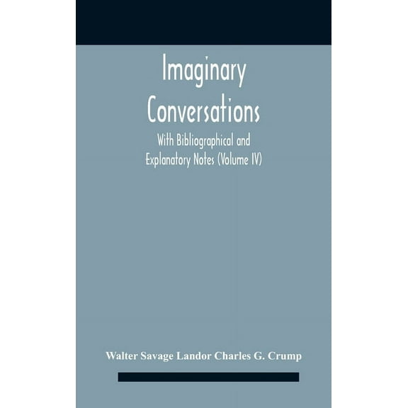 Imaginary Conversations With Bibliographical And Explanatory Notes (Volume Iv), (Hardcover)
