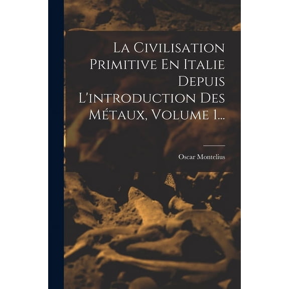 La Civilisation Primitive En Italie Depuis L'introduction Des Métaux, Volume 1... (Paperback)