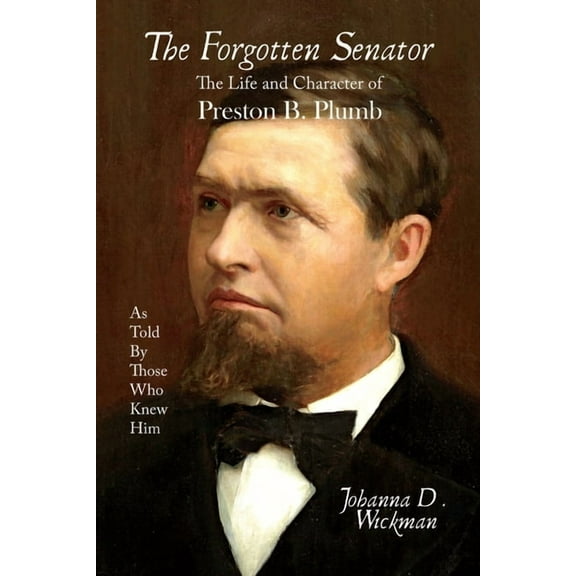 The Forgotten Senator: The Life and Character of Preston B. Plumb, (Paperback)