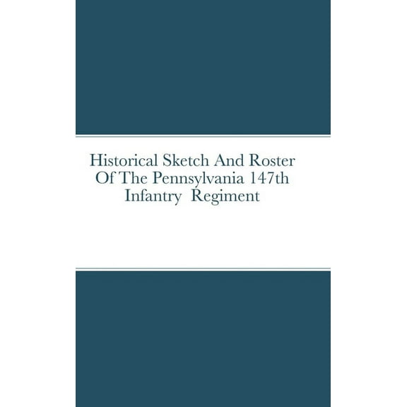 Historical Sketch And Roster Of The Pennsylvania 147th Infantry Regiment (Hardcover)
