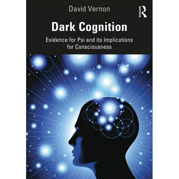 Dark Cognition: Evidence for Psi and its Implications for Consciousness, (Paperback)