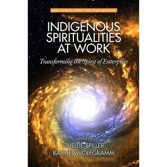 Advances in Workplace Spirituality: Theo Indigenous Spiritualities at Work: Transforming the Spirit of Enterprise, (Hardcover)