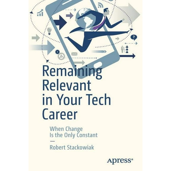 Remaining Relevant in Your Tech Career: When Change Is the Only Constant, (Paperback)