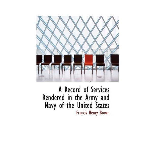 A Record of Services Rendered in the Army and Navy of the United States (Paperback)