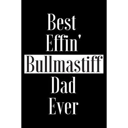 Best Effin Bullmastiff Dad Ever: Gift for Dog Animal Pet Lover - Funny Notebook Joke Journal Planner - Friend Her Him Men Women Colleague Coworker Boo