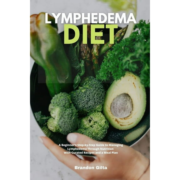 Lymphedema Diet: A Beginner's Step-by-Step Guide to Managing Lymphedema Through Nutrition With Curated Recipes and a Mea, (Paperback)