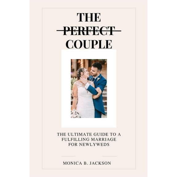 The Perfect Couple : The Ultimate Guide to a Fulfilling Marriage for Newlyweds (Paperback)