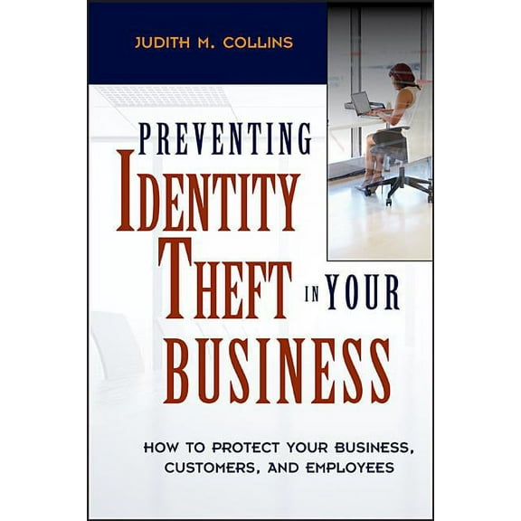 Preventing Identity Theft in Your Business: How to Protect Your Business, Customers, and Employees, (Hardcover)