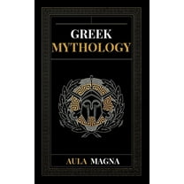 Greek Mythology: The Myths of Ancient Greece from the Origin of the Cosmos and the Appearance of the Titans to the Time , (Hardcover)