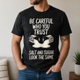 thumbnail image 6 of Be Careful Who You Trust Salt and Sugar Graphic T-Shirt, Unisex Classic Fit Tee, 6 of 9