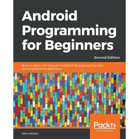 Pre-Owned Android Programming for Beginners: Build in-depth, full-featured Android 9 Pie apps starting from zero programming experience, 2nd Edition