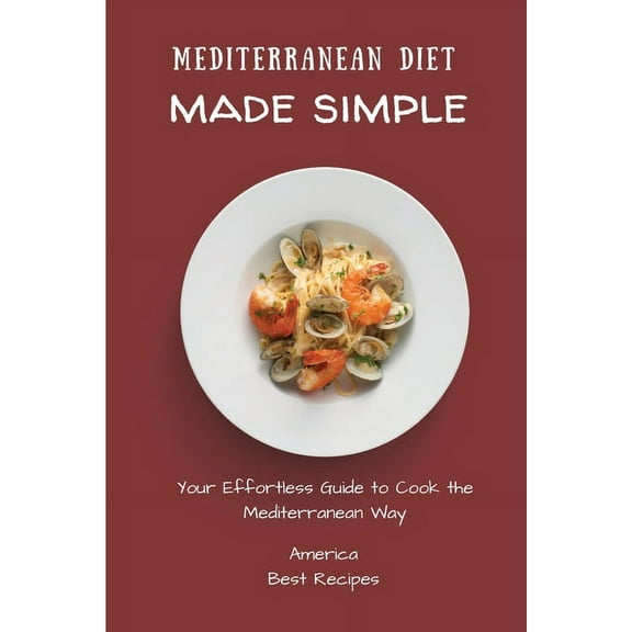 Mediterranean Diet Made Simple: Your Effortless Guide to Cook the Mediterranean Way, (Paperback)