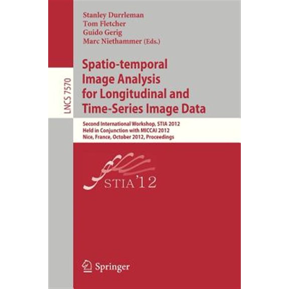 Pre-Owned Spatio-Temporal Image Analysis for Longitudinal and Time-Series Image Data: Second International Workshop, Stia 2012, Held in Conjunction with Miccai 2012, Nice, France, October 1, 2012, Proceedings (