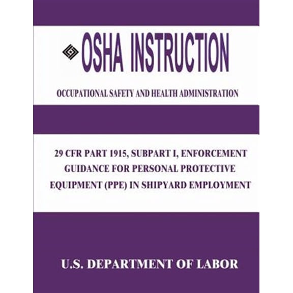 Pre-Owned Osha Instruction 29 Cfr Part 1915, Subpart I : Enforcement Guidance for Personal Protective Equipment Ppe in Shipyard Employment