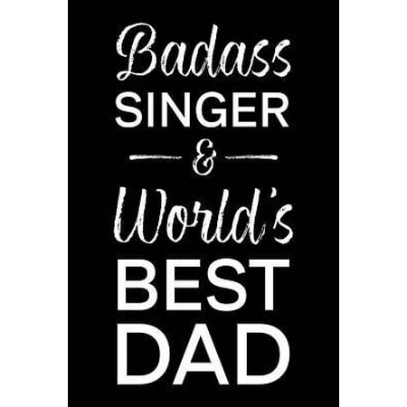 Badass Singer & World's Best Dad: Blank Notebook for Fathers - Lined Journal (The Best Woman Singer In The World)