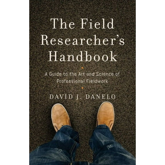 The Field Researcher's Handbook: A Guide to the Art and Science of Professional Fieldwork