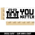 thumbnail image 2 of You Matter Science Beakers Teacher Student School Self-Inking Rubber Stamp Ink Stamper - Black Ink - Small 1-1/2 Inch, 2 of 7