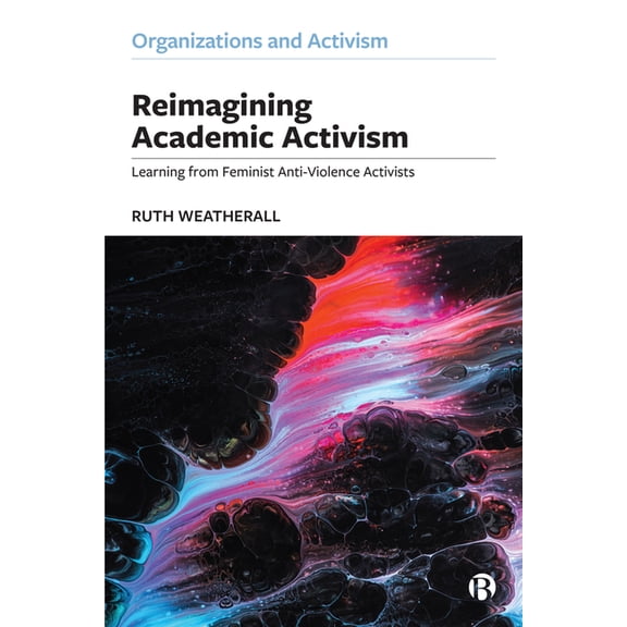 Organizations and Activism Reimagining Academic Activism: Learning from Feminist Anti-Violence Activists, (Paperback)