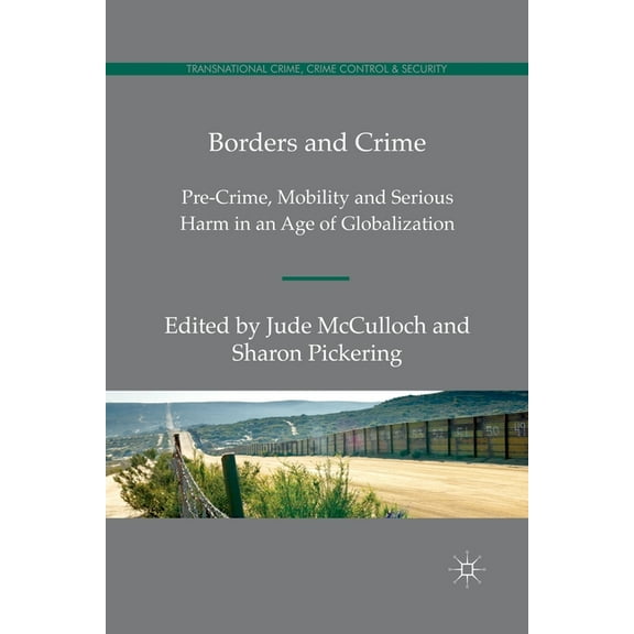 Transnational Crime, Crime Control and S Borders and Crime: Pre-Crime, Mobility and Serious Harm in an Age of Globalization, (Paperback)