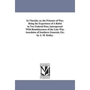 In Vinculis; or, the Prisoner of War, Being the Experience of A Rebel in Two Federal Pens, interspersed With Reminiscences of the Late War, Anecdotes of Southern Generals, Etc. by A. M. Keiley. (Paper