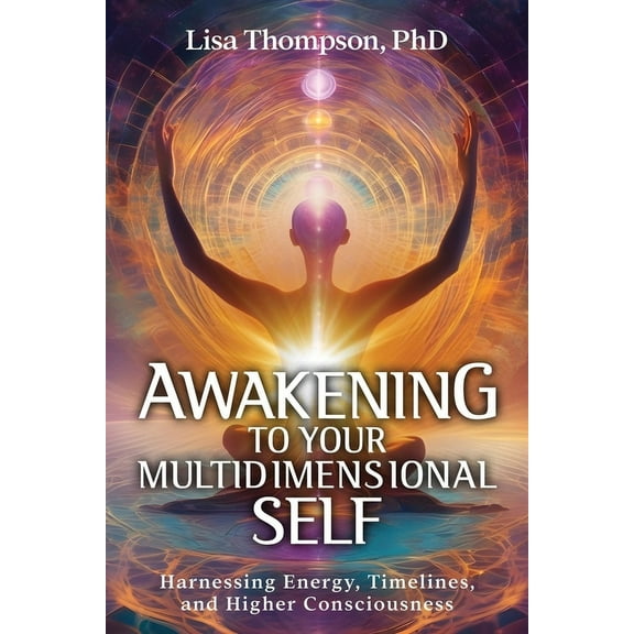 Awakening to Your Multidimensional Self: Harnessing Energy, Timelines, and Higher Consciousness, (Paperback)