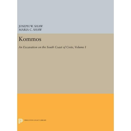 Princeton Legacy Library Kommos: An Excavation on the South Coast of Crete Volume I Part I: The Kommos Region and Houses of the Minoan Town. Pa Book 297 (Hardcover)